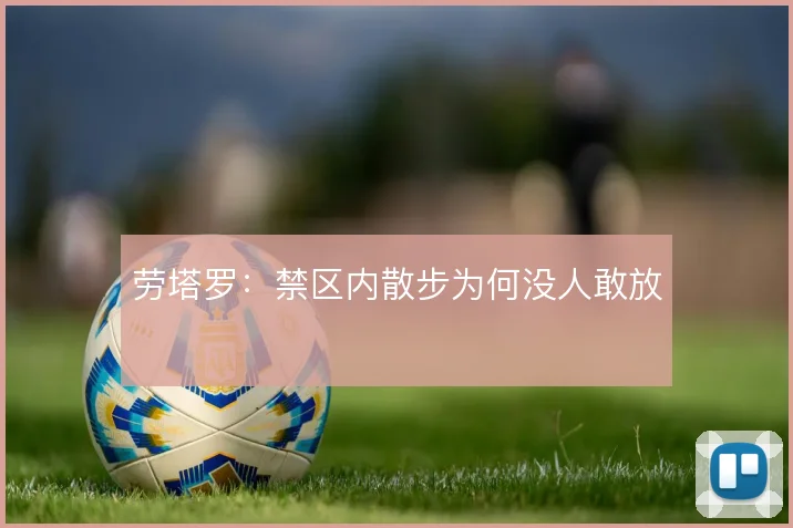 劳塔罗：禁区内散步为何没人敢放