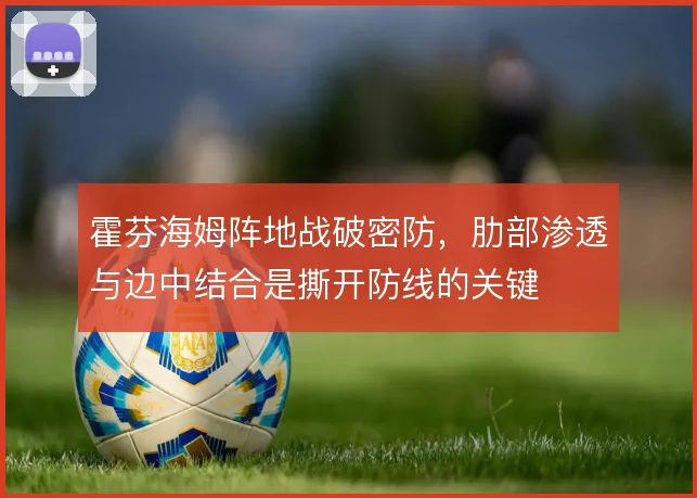 霍芬海姆阵地战破密防，肋部渗透与边中结合是撕开防线的关键
