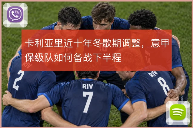 卡利亚里近十年冬歇期调整,意甲保级队如何备战下半程