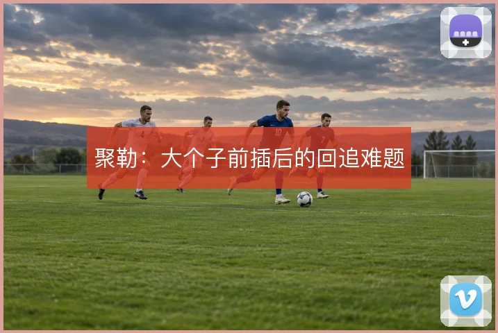 聚勒:大个子前插后的回追难题