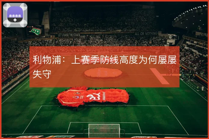 利物浦:上赛季防线高度为何屡屡失守