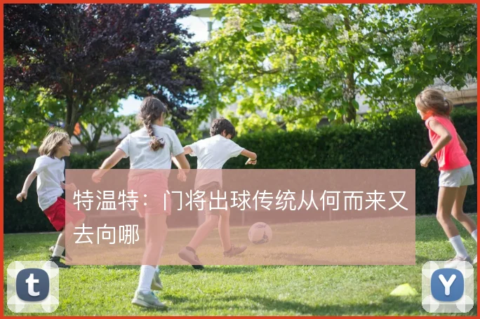 特温特：门将出球传统从何而来又去向哪