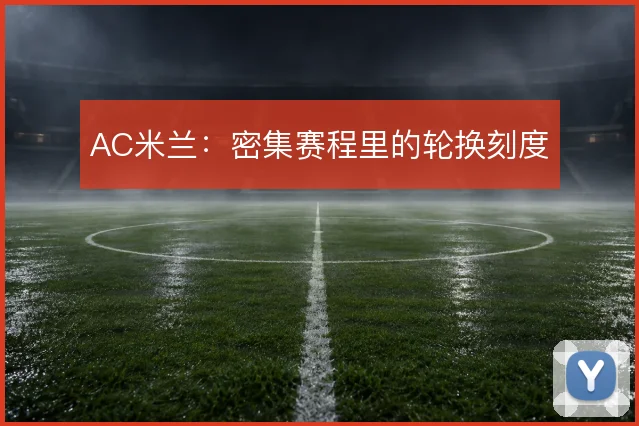 AC米兰:密集赛程里的轮换刻度